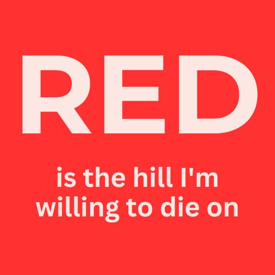 The words "RED:
is the hill I"m willing to die on" on a
red background