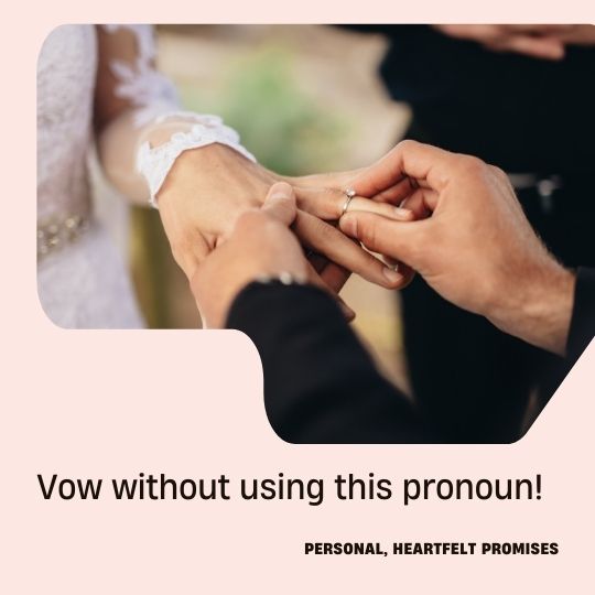 Bride and Groom
during ring exchange with the words Vow without
using this pronoun!